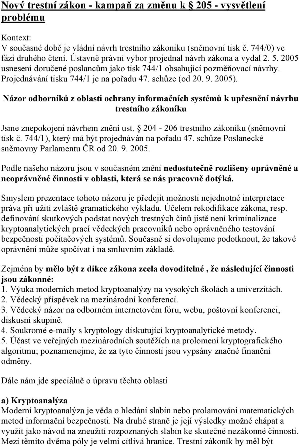 2005). Názor odborníků z oblasti ochrany informačních systémů k upřesnění návrhu trestního zákoníku Jsme znepokojeni návrhem znění ust. 204-206 trestního zákoníku (sněmovní tisk č.