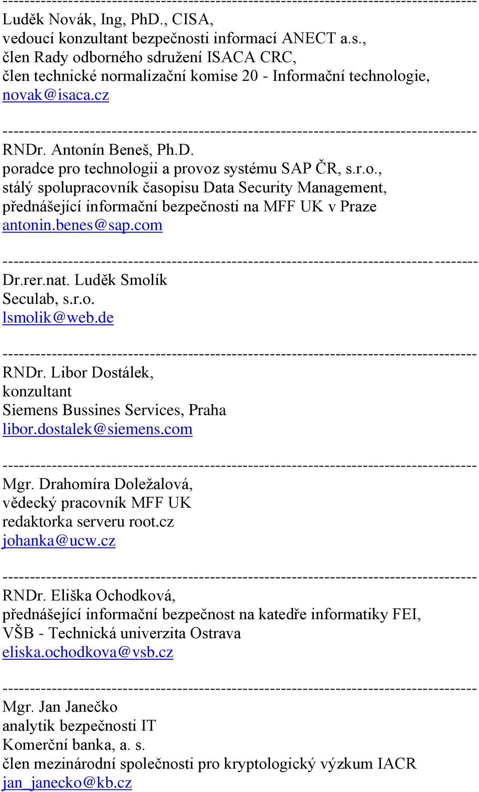 benes@sap.com Dr.rer.nat. Luděk Smolík Seculab, s.r.o. lsmolik@web.de RNDr. Libor Dostálek, konzultant Siemens Bussines Services, Praha libor.dostalek@siemens.com Mgr.