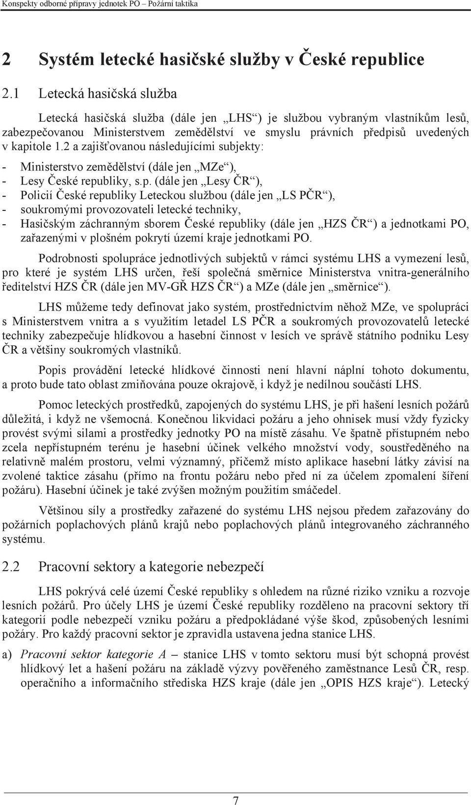 2 a zajišťovanou následujícími subjekty: - Ministerstvo zemědělství (dále jen MZe ), - Lesy České repu