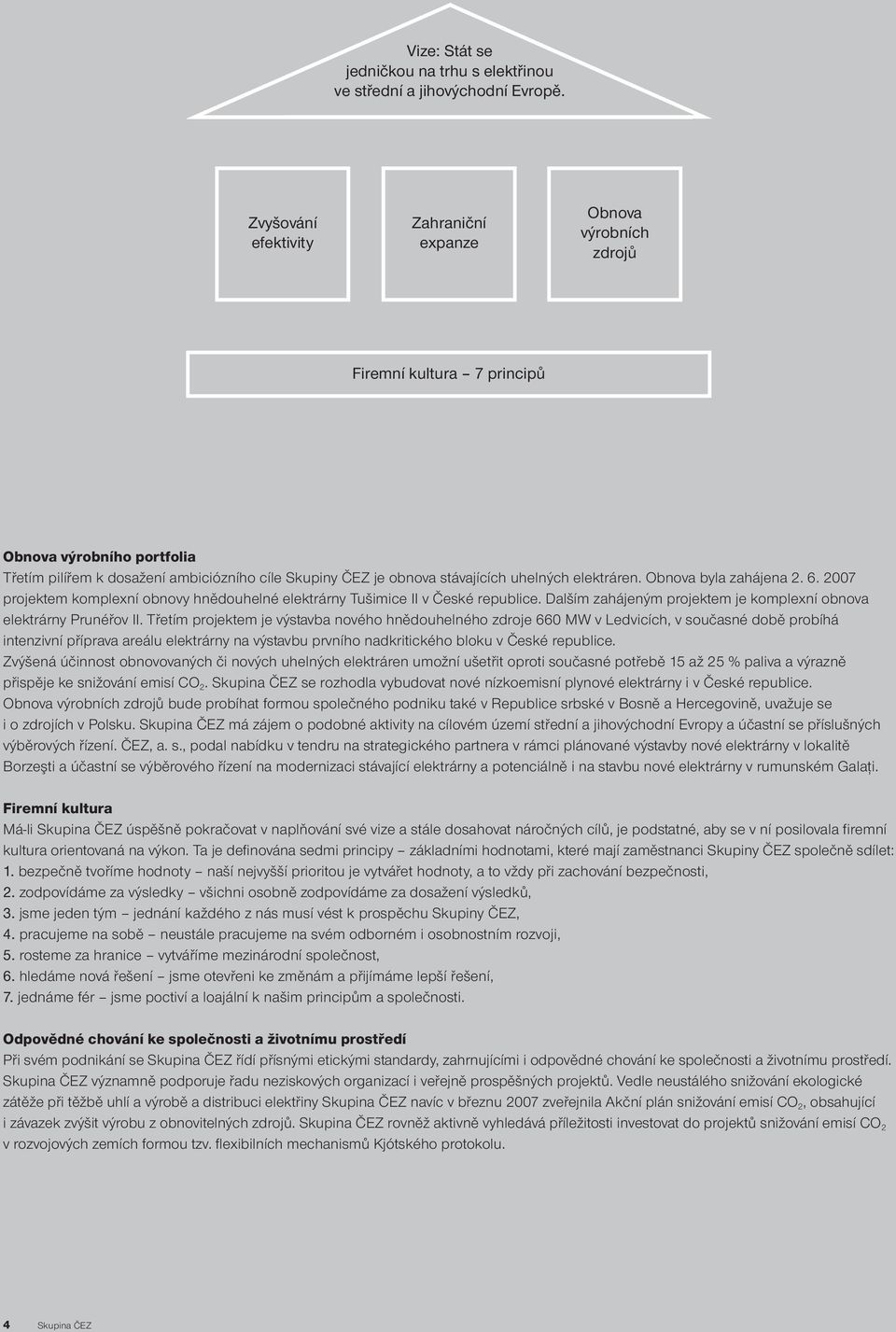 uhelných elektráren. Obnova byla zahájena 2. 6. 2007 projektem komplexní obnovy hnědouhelné elektrárny Tušimice II v České republice.