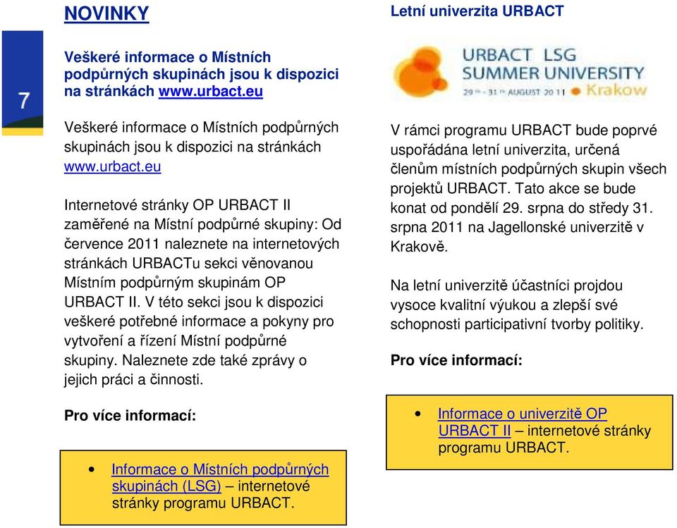 eu Internetové stránky OP URBACT II zaměřené na Místní podpůrné skupiny: Od července 2011 naleznete na internetových stránkách URBACTu sekci věnovanou Místním podpůrným skupinám OP URBACT II.