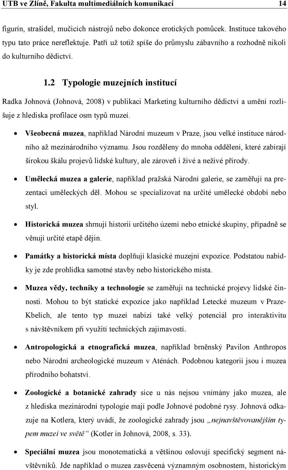 2 Typologie muzejních institucí Radka Johnová (Johnová, 2008) v publikaci Marketing kulturního dědictví a umění rozlišuje z hlediska profilace osm typů muzeí.