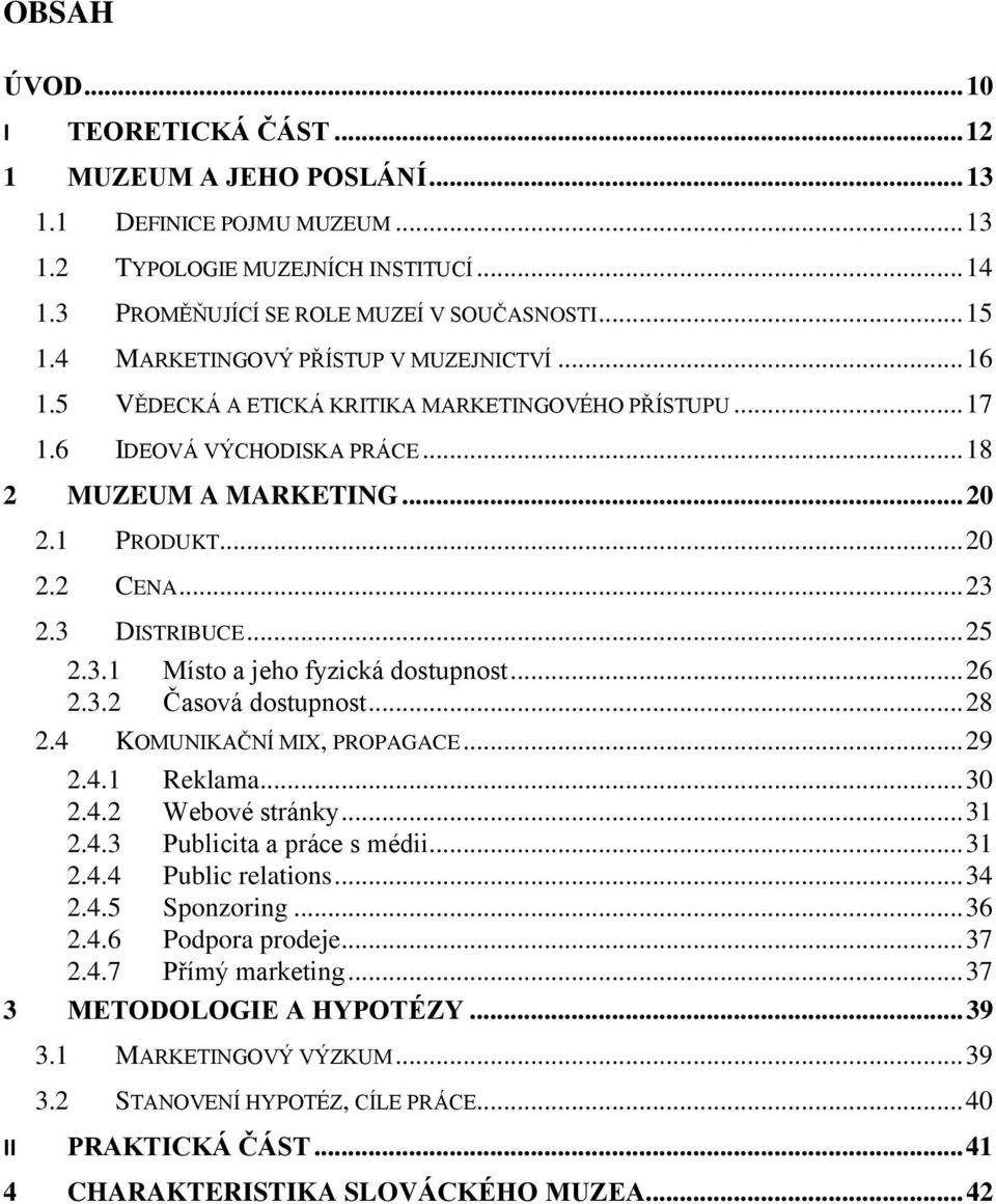 3 DISTRIBUCE... 25 2.3.1 Místo a jeho fyzická dostupnost... 26 2.3.2 Časová dostupnost... 28 2.4 KOMUNIKAČNÍ MIX, PROPAGACE... 29 2.4.1 Reklama... 30 2.4.2 Webové stránky... 31 2.4.3 Publicita a práce s médii.