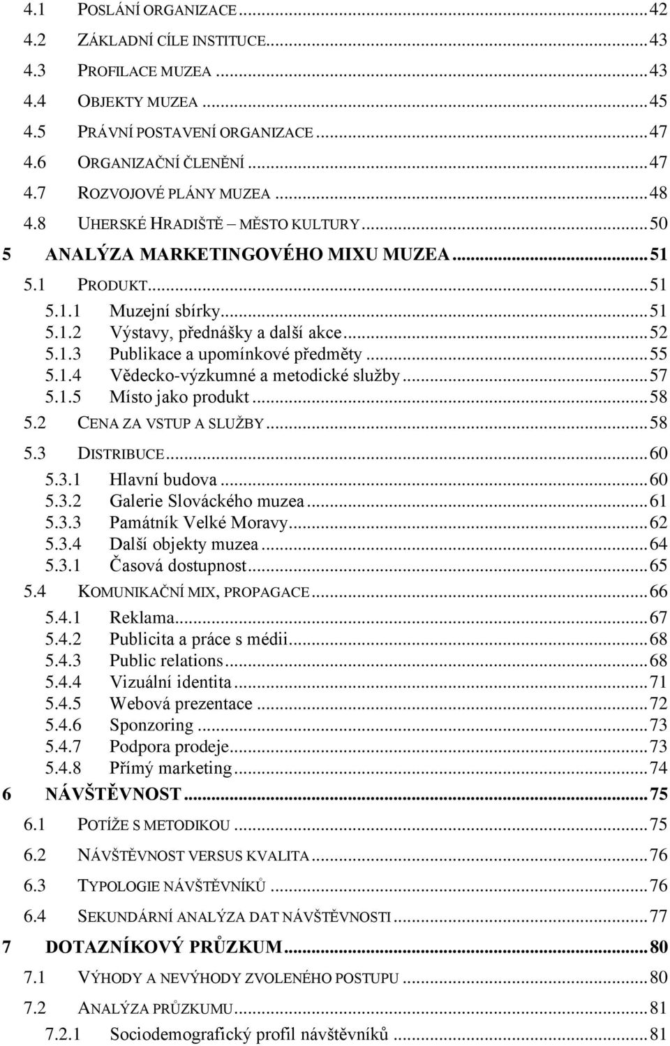 .. 55 5.1.4 Vědecko-výzkumné a metodické sluţby... 57 5.1.5 Místo jako produkt... 58 5.2 CENA ZA VSTUP A SLUŢBY... 58 5.3 DISTRIBUCE... 60 5.3.1 Hlavní budova... 60 5.3.2 Galerie Slováckého muzea.