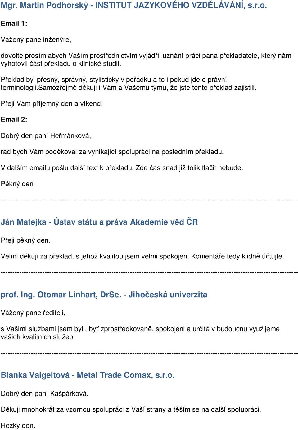 Email 2: Dobrý den paní Heřmánková, rád bych Vám poděkoval za vynikající spolupráci na posledním překladu. V dalším emailu pošlu další text k překladu. Zde čas snad již tolik tlačit nebude.