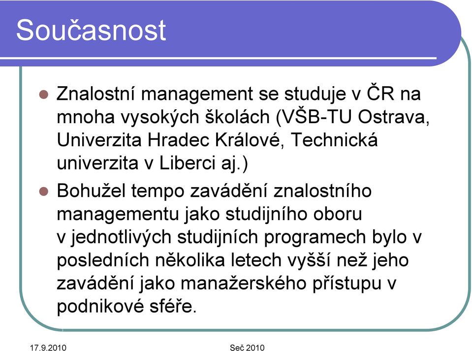 ) Bohužel tempo zavádění znalostního managementu jako studijního oboru v jednotlivých