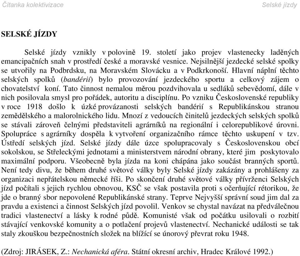 Hlavní náplní těchto selských spolků (bandérií) bylo provozování jezdeckého sportu a celkový zájem o chovatelství koní.