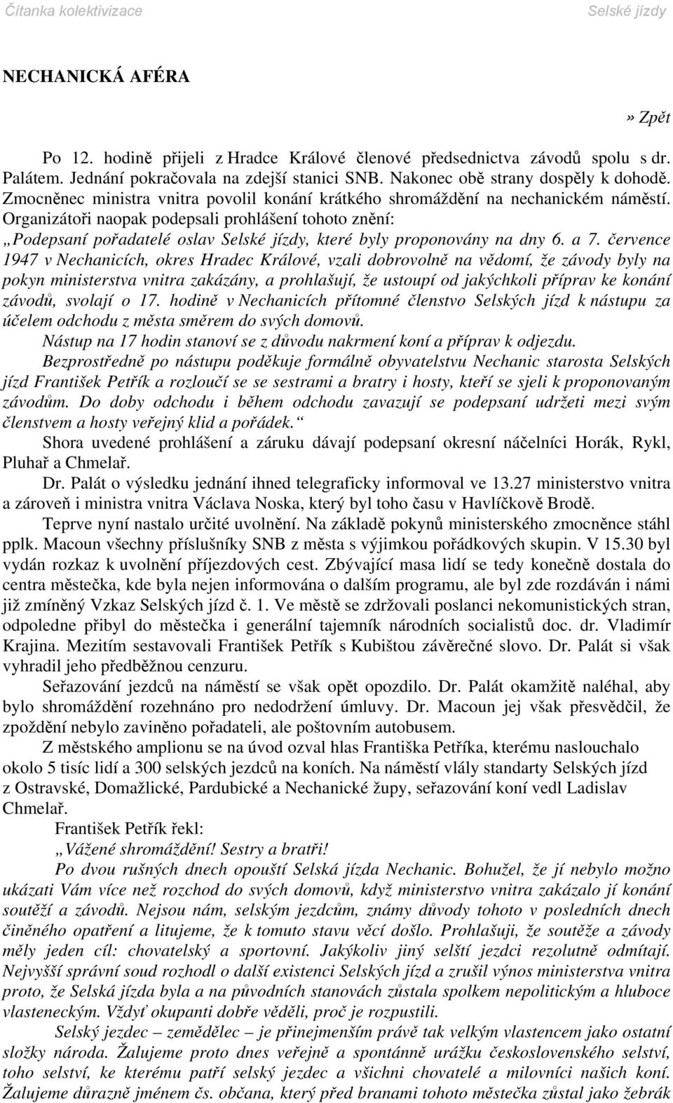 Organizátoři naopak podepsali prohlášení tohoto znění: Podepsaní pořadatelé oslav, které byly proponovány na dny 6. a 7.