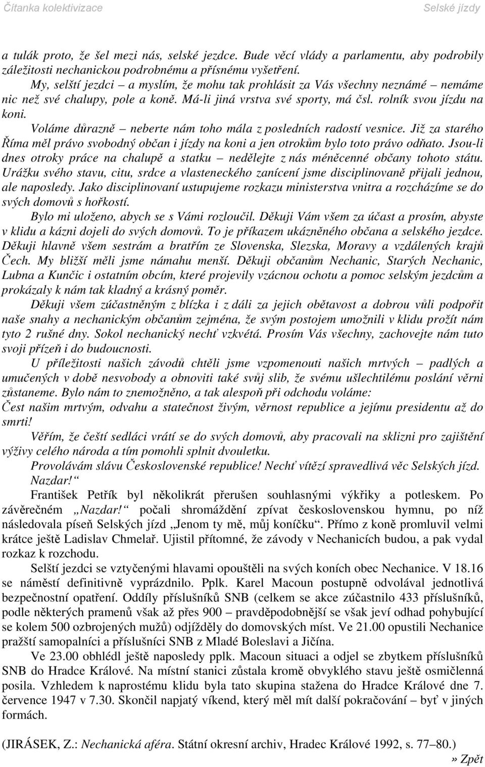 Voláme důrazně neberte nám toho mála z posledních radostí vesnice. Již za starého Říma měl právo svobodný občan i jízdy na koni a jen otrokům bylo toto právo odňato.