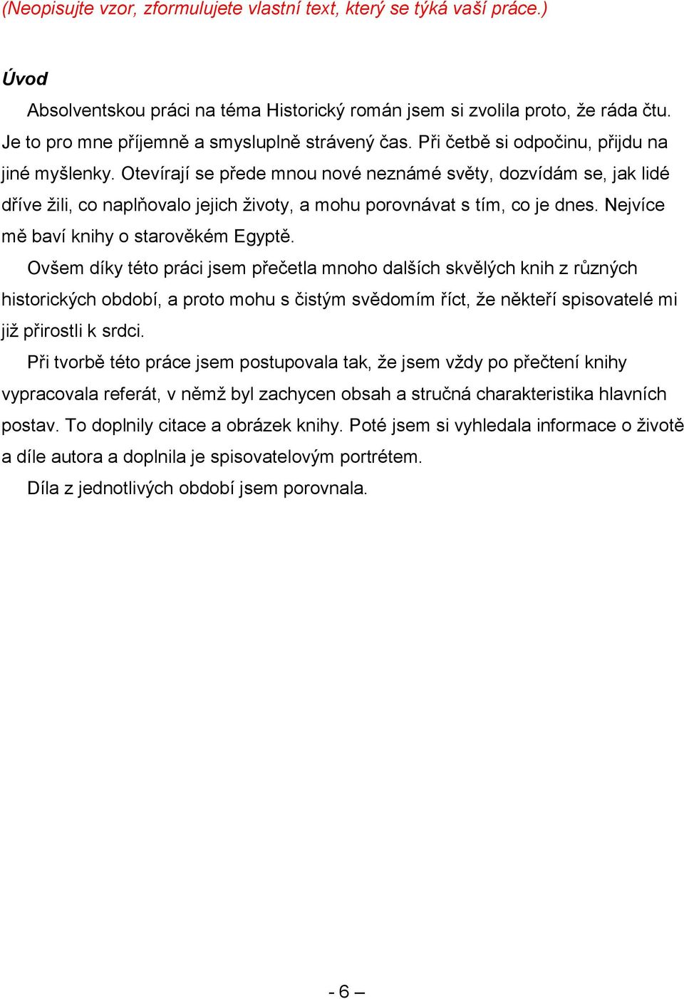 Otevírají se přede mnou nové neznámé světy, dozvídám se, jak lidé dříve ţili, co naplňovalo jejich ţivoty, a mohu porovnávat s tím, co je dnes. Nejvíce mě baví knihy o starověkém Egyptě.