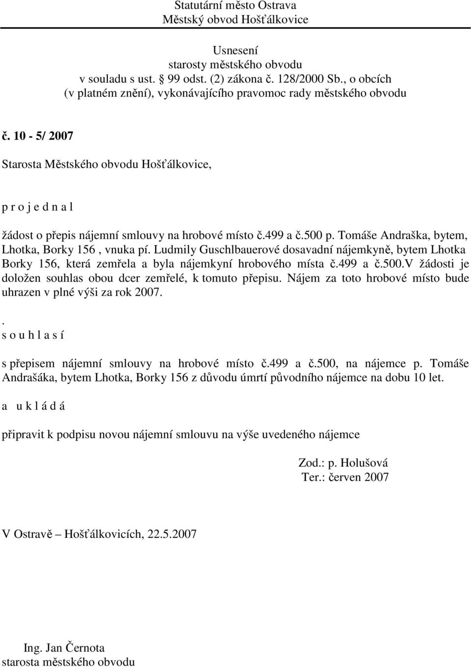 v žádosti je doložen souhlas obou dcer zemřelé, k tomuto přepisu. Nájem za toto hrobové místo bude uhrazen v plné výši za rok 2007.. s přepisem nájemní smlouvy na hrobové místo č.