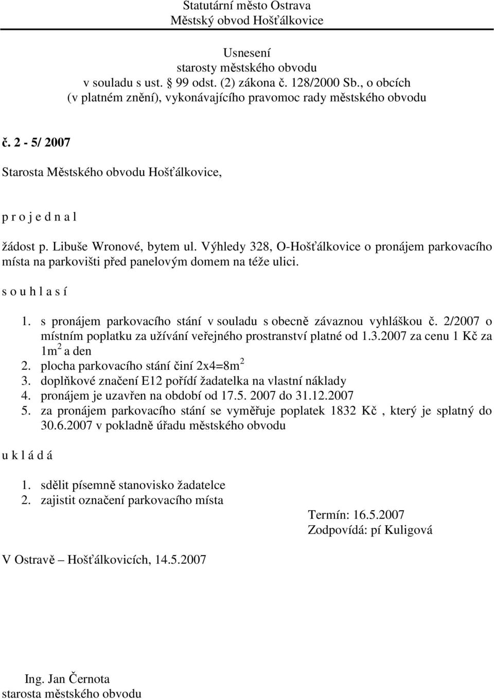 plocha parkovacího stání činí 2x4=8m 2 3. doplňkové značení E12 pořídí žadatelka na vlastní náklady 4. pronájem je uzavřen na období od 17.5. 2007 do 31.12.2007 5.