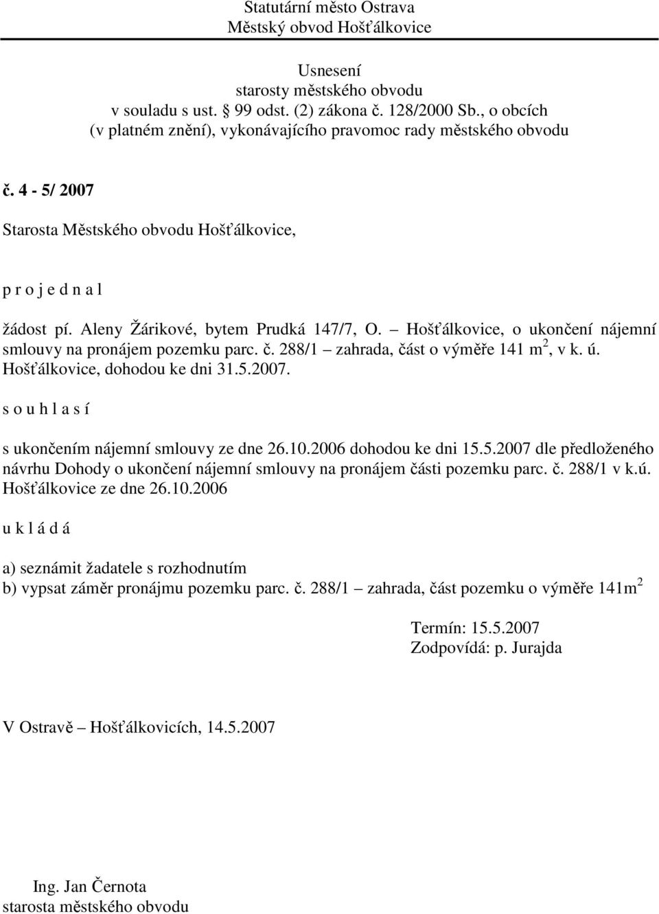 2007. s ukončením nájemní smlouvy ze dne 26.10.2006 dohodou ke dni 15.