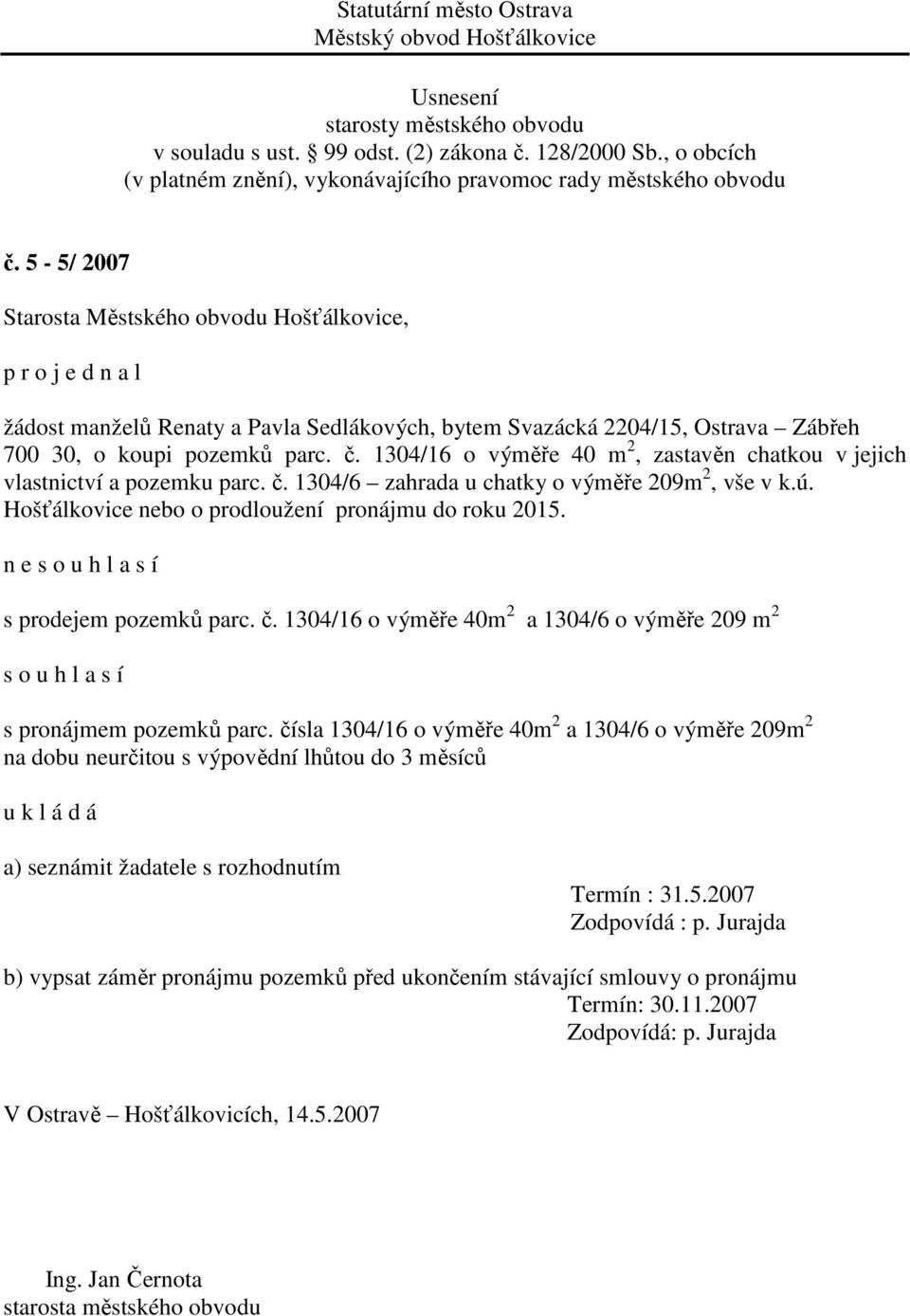 n e s prodejem pozemků parc. č. 1304/16 o výměře 40m 2 a 1304/6 o výměře 209 m 2 s pronájmem pozemků parc.