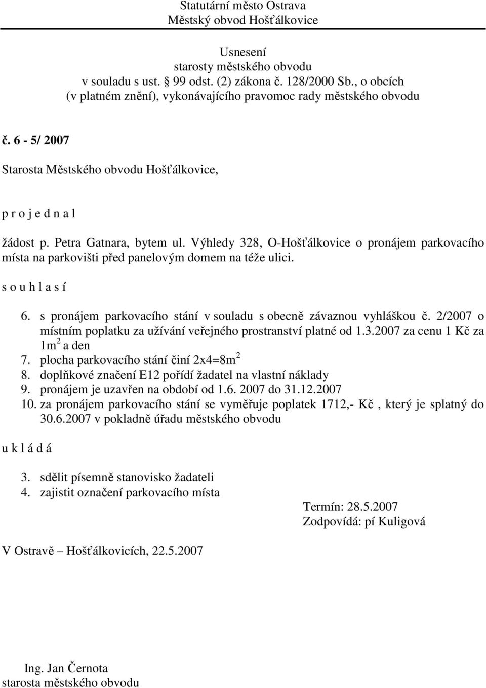 doplňkové značení E12 pořídí žadatel na vlastní náklady 9. pronájem je uzavřen na období od 1.6. 2007 do 31.12.2007 10.