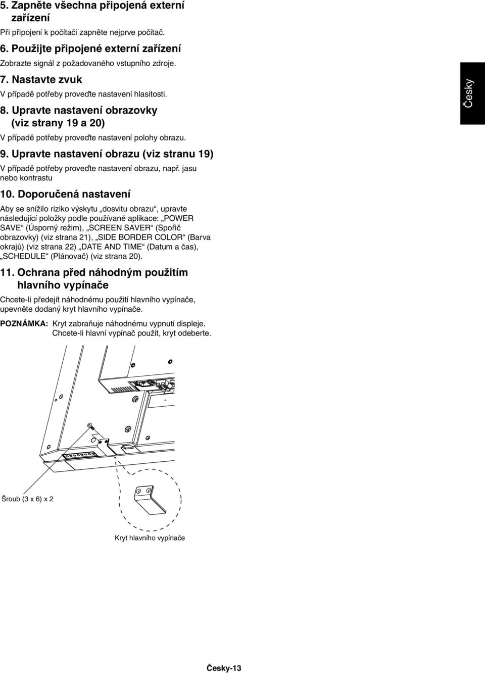 Upravte nastavení obrazu (viz stranu 19) V pfiípadû potfieby proveìte nastavení obrazu, napfi. jasu nebo kontrastu 10.