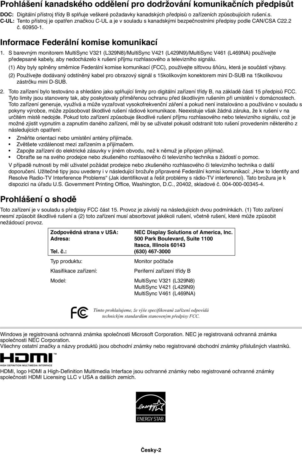 S barevn m monitorem MultiSync V321 (L329N8)/MultiSync V421 (L429N9)/MultiSync V461 (L469NA) pouïívejte pfiedepsané kabely, aby nedocházelo k ru ení pfiíjmu rozhlasového a televizního signálu.