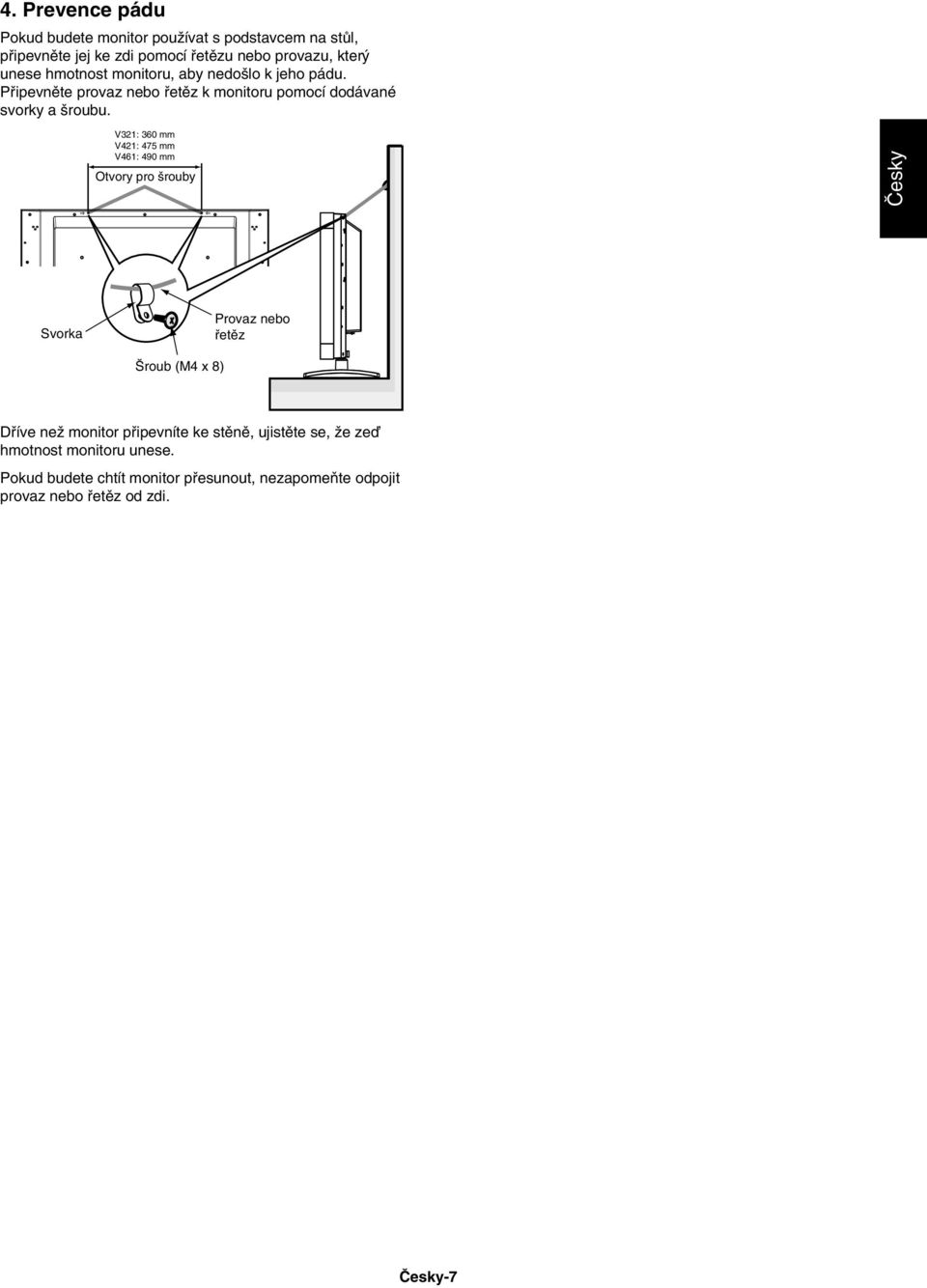 V321: 360 mm V421: 475 mm V461: 490 mm Otvory pro rouby âesky Svorka Provaz nebo fietûz roub (M4 x 8) Dfiíve neï monitor pfiipevníte