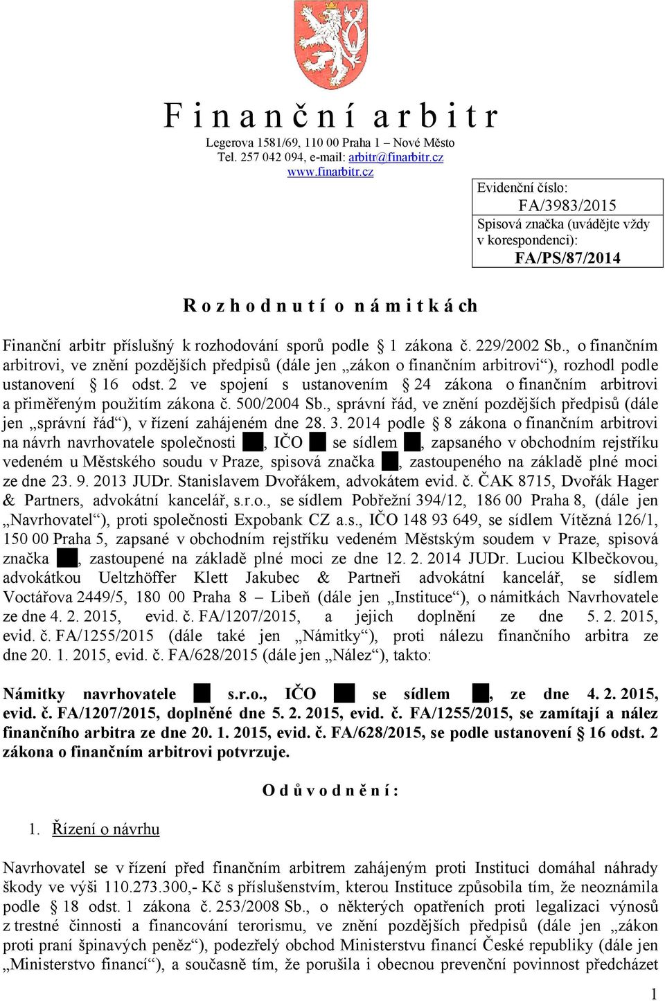 cz Evidenční číslo: FA/3983/2015 Spisová značka (uvádějte vždy v korespondenci): FA/PS/87/2014 R o z h o d n u t í o n á m i t k á ch Finanční arbitr příslušný k rozhodování sporů podle 1 zákona č.