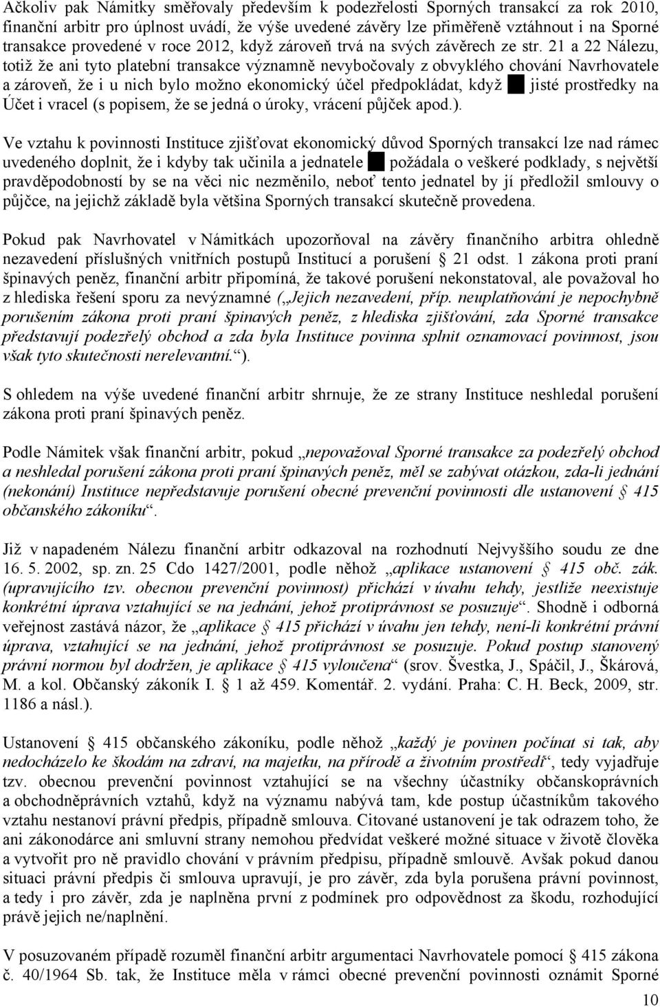 21 a 22 Nálezu, totiž že ani tyto platební transakce významně nevybočovaly z obvyklého chování Navrhovatele a zároveň, že i u nich bylo možno ekonomický účel předpokládat, když jisté prostředky na