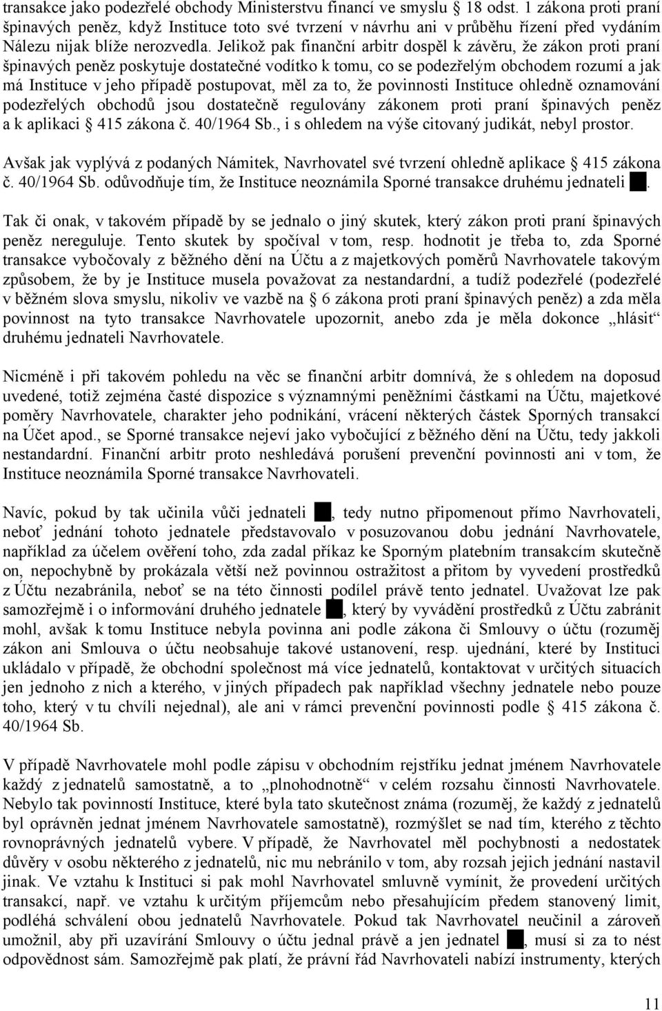 Jelikož pak finanční arbitr dospěl k závěru, že zákon proti praní špinavých peněz poskytuje dostatečné vodítko k tomu, co se podezřelým obchodem rozumí a jak má Instituce v jeho případě postupovat,