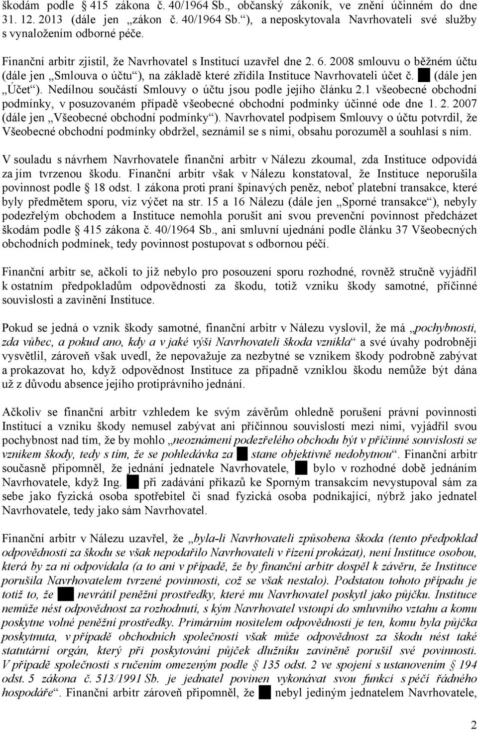 Nedílnou součástí Smlouvy o účtu jsou podle jejího článku 2.1 všeobecné obchodní podmínky, v posuzovaném případě všeobecné obchodní podmínky účinné ode dne 1. 2. 2007 (dále jen Všeobecné obchodní podmínky ).