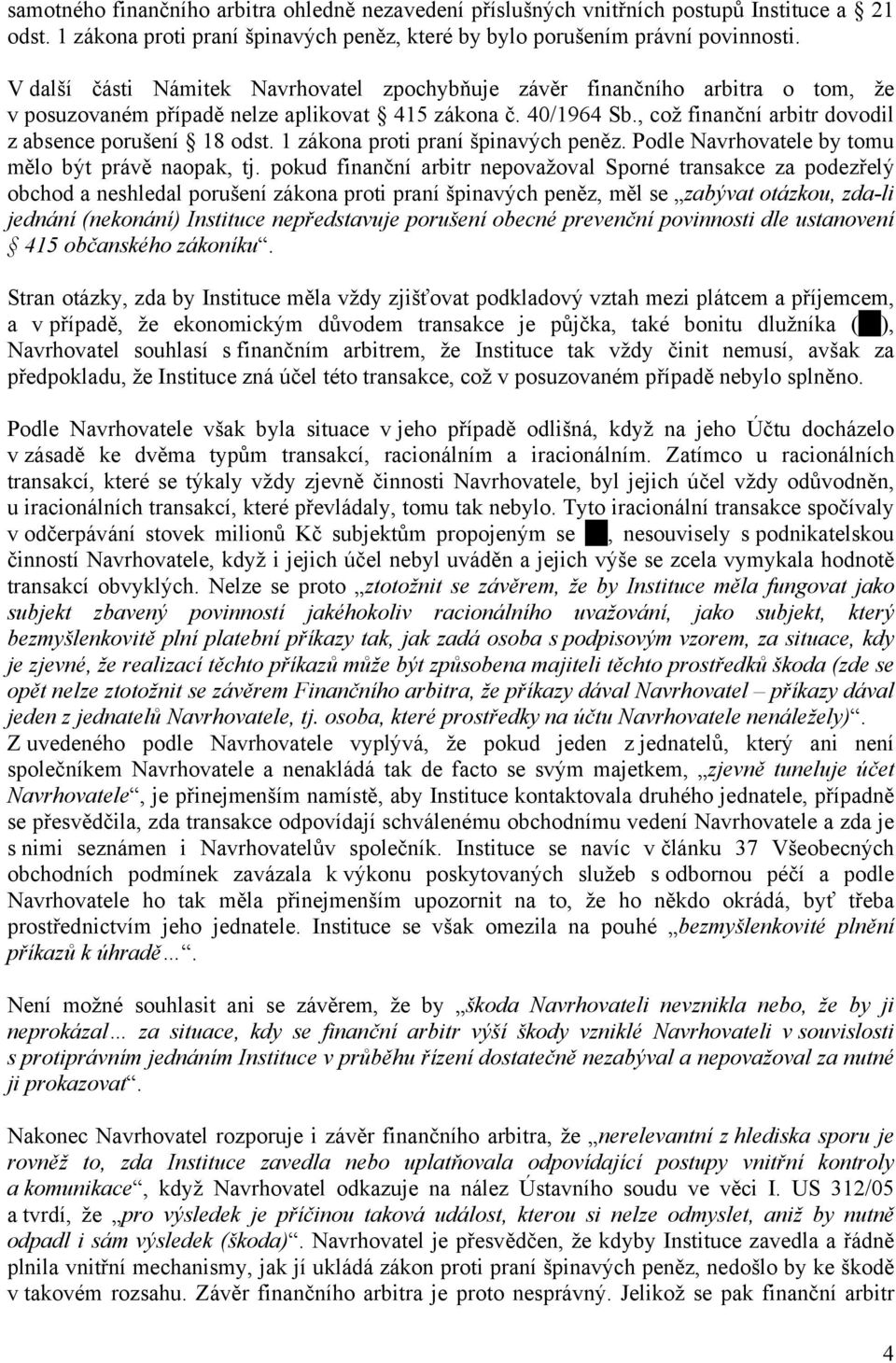 , což finanční arbitr dovodil z absence porušení 18 odst. 1 zákona proti praní špinavých peněz. Podle Navrhovatele by tomu mělo být právě naopak, tj.