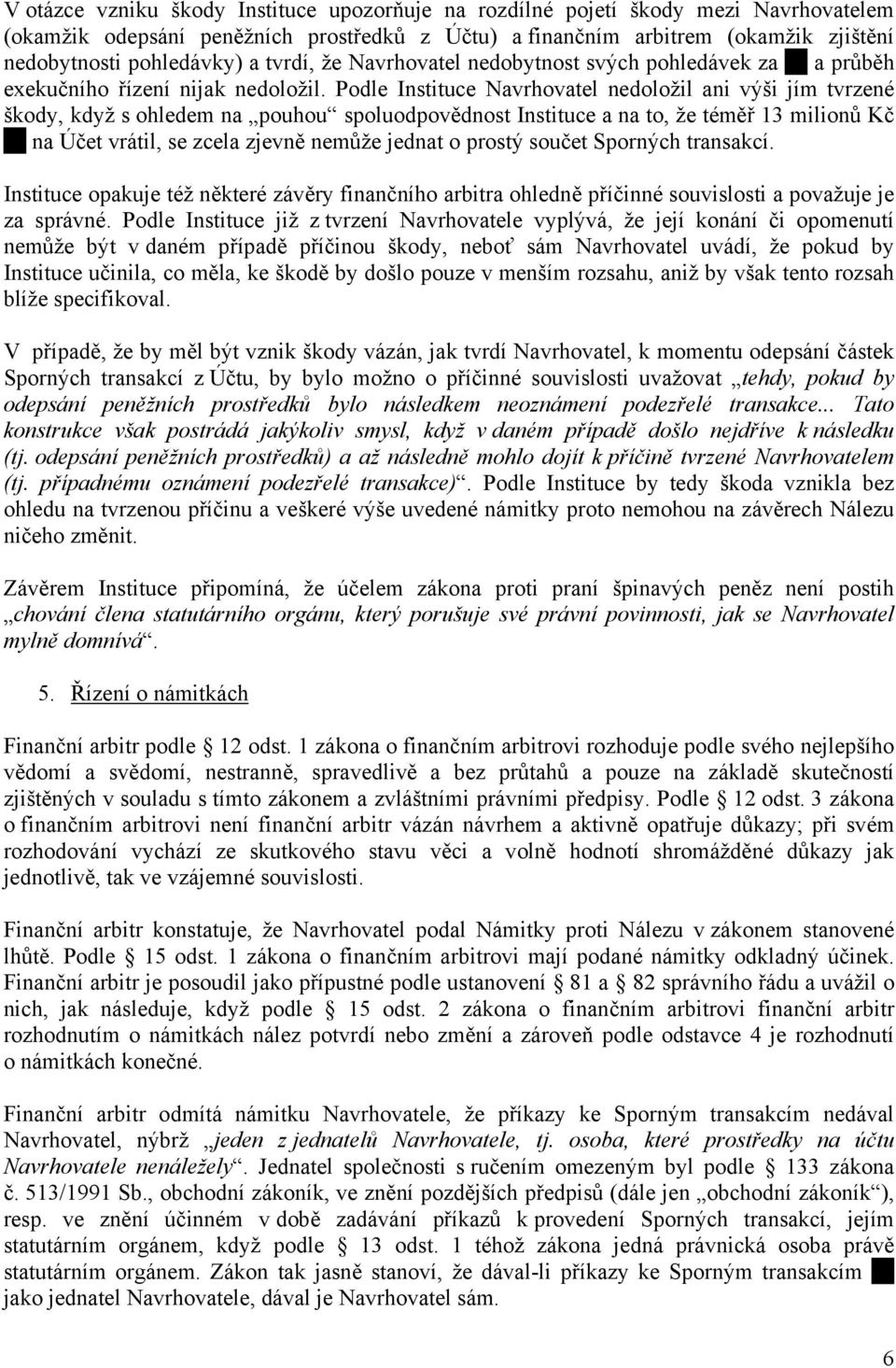 Podle Instituce Navrhovatel nedoložil ani výši jím tvrzené škody, když s ohledem na pouhou spoluodpovědnost Instituce a na to, že téměř 13 milionů Kč na Účet vrátil, se zcela zjevně nemůže jednat o