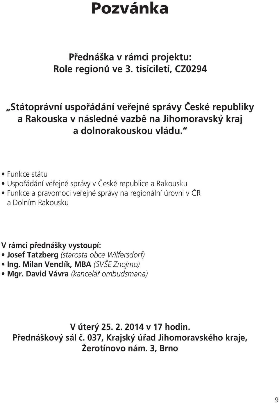 Funkce státu Uspořádání veřejné správy v České republice a Rakousku Funkce a pravomoci veřejné správy na regionální úrovni v ČR a Dolním Rakousku V