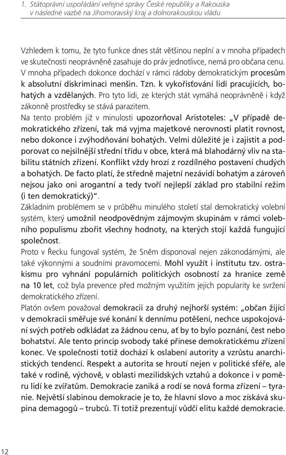 k vykořisťování lidí pracujících, bohatých a vzdělaných. Pro tyto lidi, ze kterých stát vymáhá neoprávněně i když zákonně prostředky se stává parazitem.