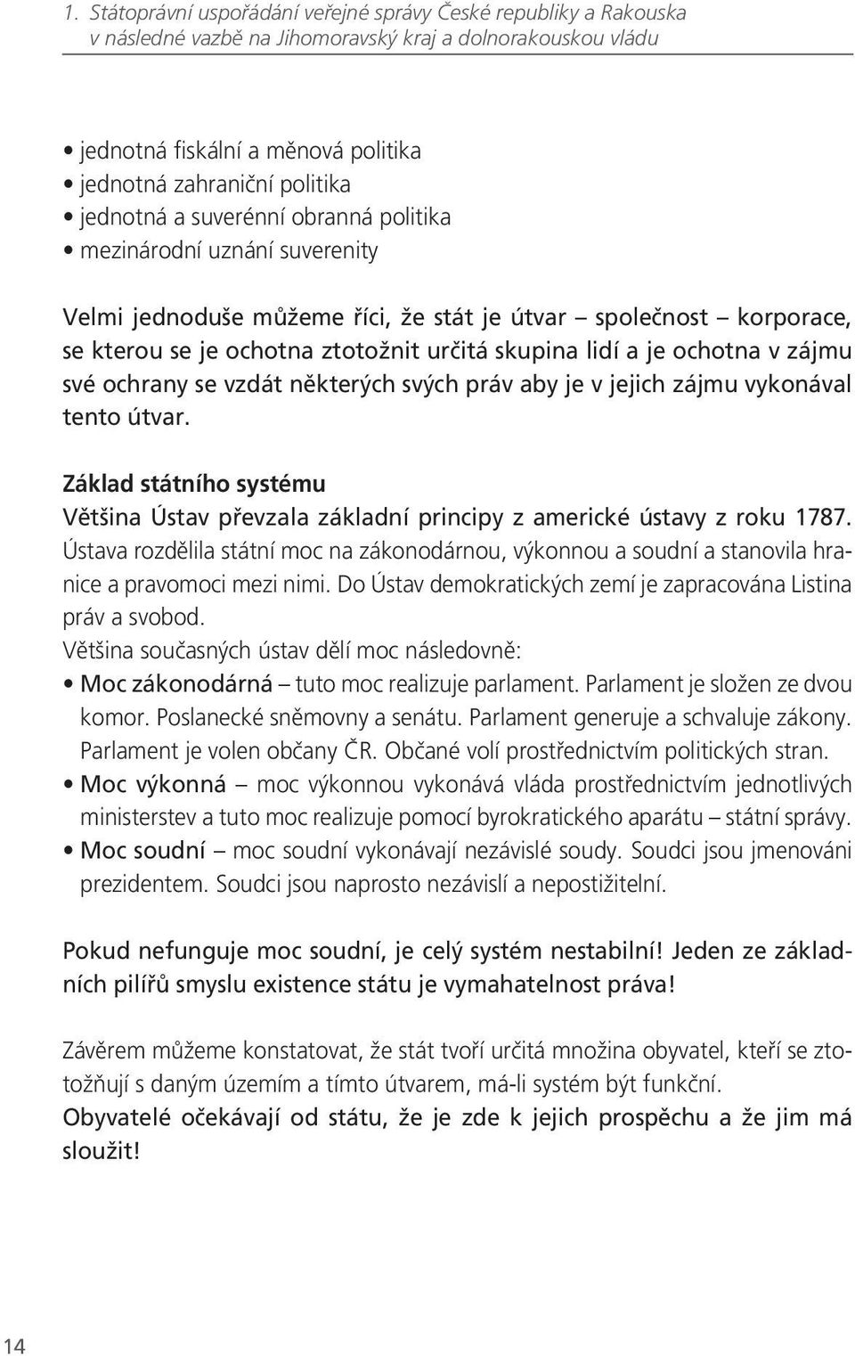 je v jejich zájmu vykonával tento útvar. Základ státního systému Většina Ústav převzala základní principy z americké ústavy z roku 1787.