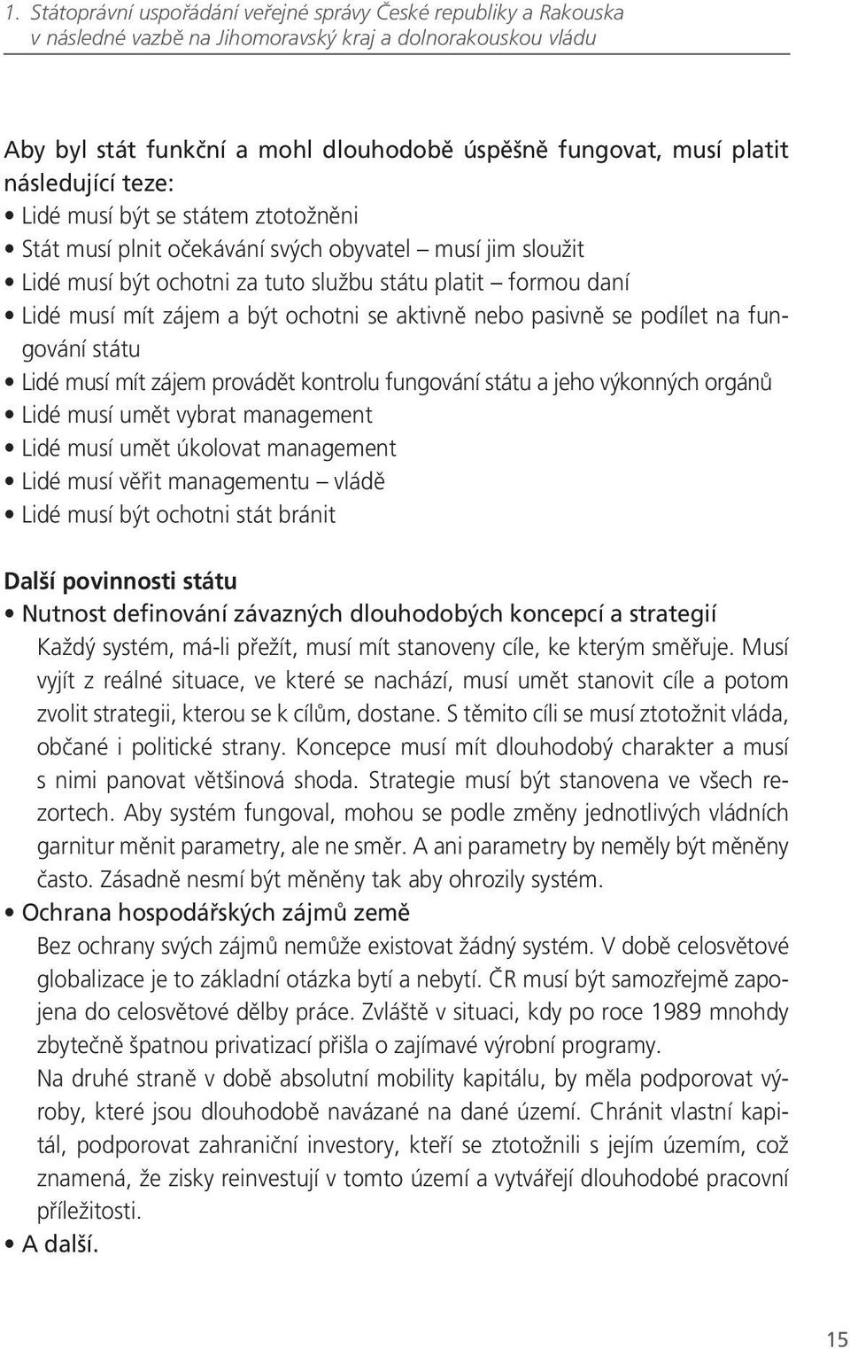 Lidé musí mít zájem provádět kontrolu fungování státu a jeho výkonných orgánů Lidé musí umět vybrat management Lidé musí umět úkolovat management Lidé musí věřit managementu vládě Lidé musí být