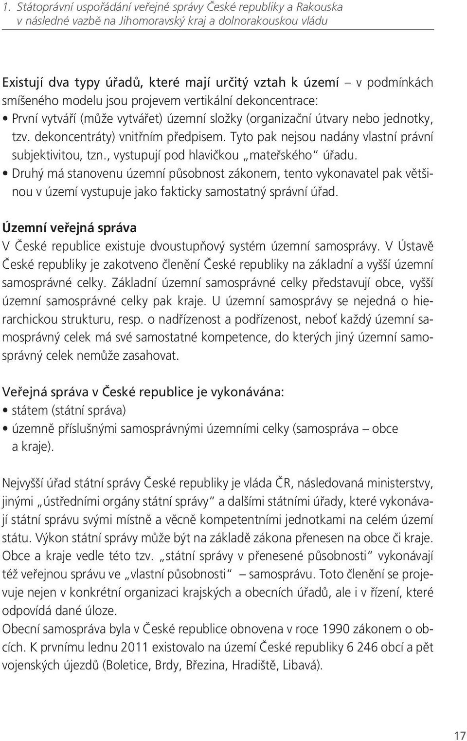 , vystupují pod hlavičkou mateřského úřadu. Druhý má stanovenu územní působnost zákonem, tento vykonavatel pak většinou v území vystupuje jako fakticky samostatný správní úřad.