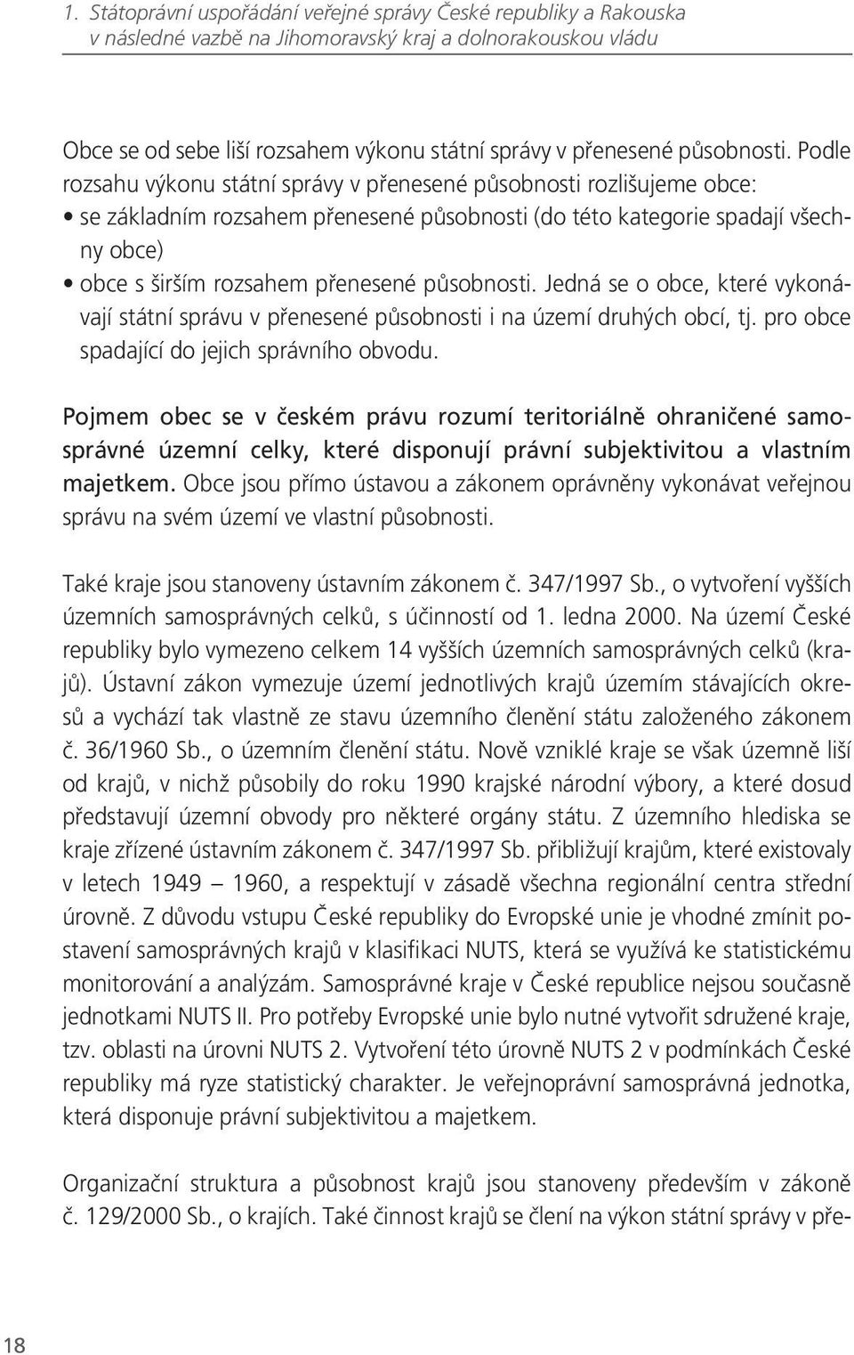 působnosti. Jedná se o obce, které vykonávají státní správu v přenesené působnosti i na území druhých obcí, tj. pro obce spadající do jejich správního obvodu.