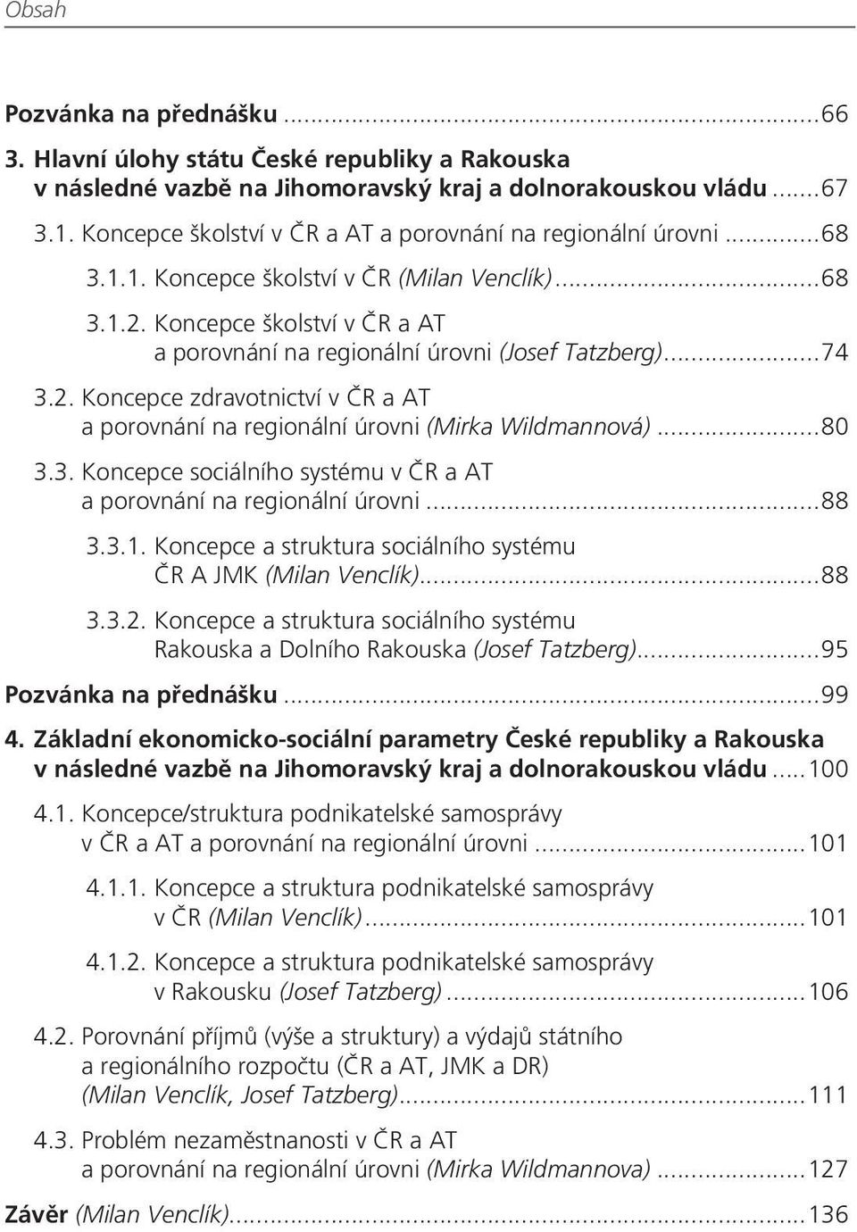 ..88 3.3.1. Koncepce a struktura sociálního systému ČR A JMK (Milan Venclík)...88 3.3.2. Koncepce a struktura sociálního systému Rakouska a Dolního Rakouska (Josef Tatzberg)...95 Pozvánka na přednášku.