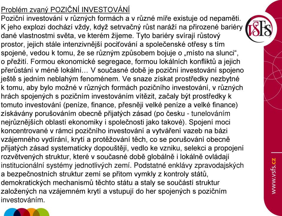 Tyto bariéry svírají růstový prostor, jejich stále intenzivnější pociťování a společenské ot esy s tím spojené, vedou k tomu, že se různým způsobem bojuje o místo na slunci, o p ežití.