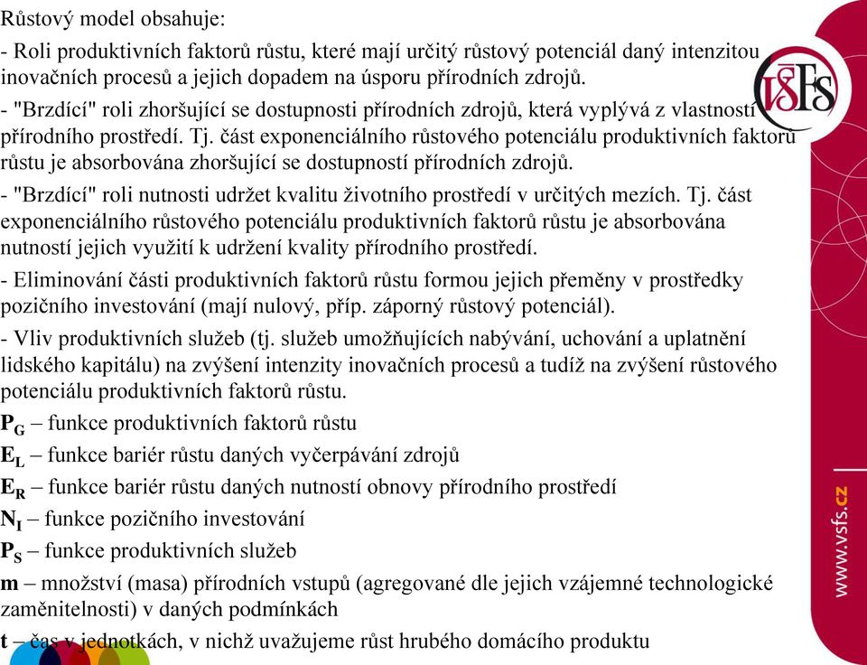 část exponenciálního růstového potenciálu produktivních faktorů růstu je absorbována zhoršující se dostupností přírodních zdrojů.