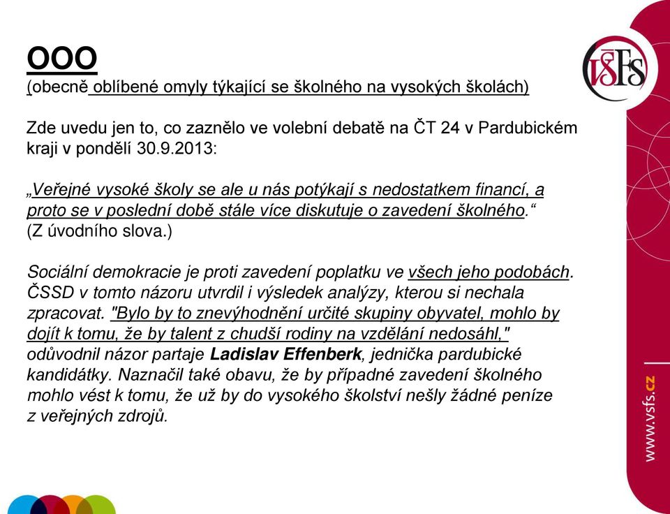 ) Sociální demokracie je proti zavedení poplatku ve všech jeho podobách. ČSSD v tomto názoru utvrdil i výsledek analýzy, kterou si nechala zpracovat.