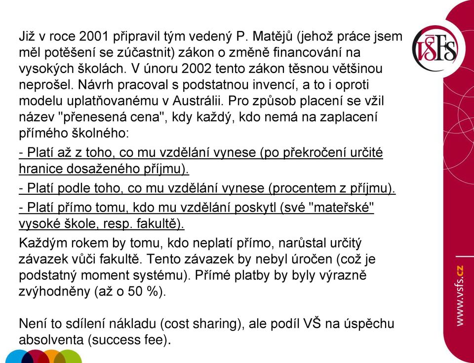 Pro způsob placení se vžil název "p enesená cena", kdy každý, kdo nemá na zaplacení p ímého školného: - Platí až z toho, co mu vzdělání vynese (po p ekročení určité hranice dosaženého p íjmu).