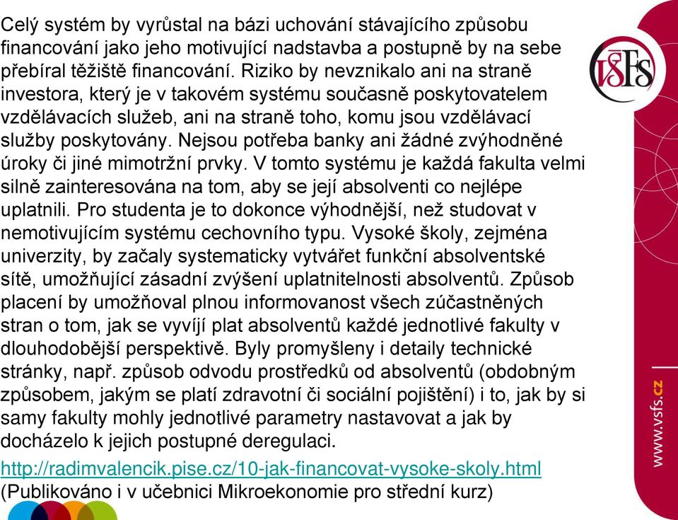 Nejsou pot eba banky ani žádné zvýhodněné úroky či jiné mimotržní prvky. V tomto systému je každá fakulta velmi silně zainteresována na tom, aby se její absolventi co nejlépe uplatnili.