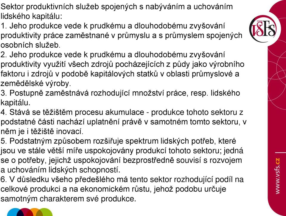 Jeho produkce vede k prudkému a dlouhodobému zvyšování produktivity využití všech zdrojů pocházejících z půdy jako výrobního faktoru i zdrojů v podobě kapitálových statků v oblasti průmyslové a