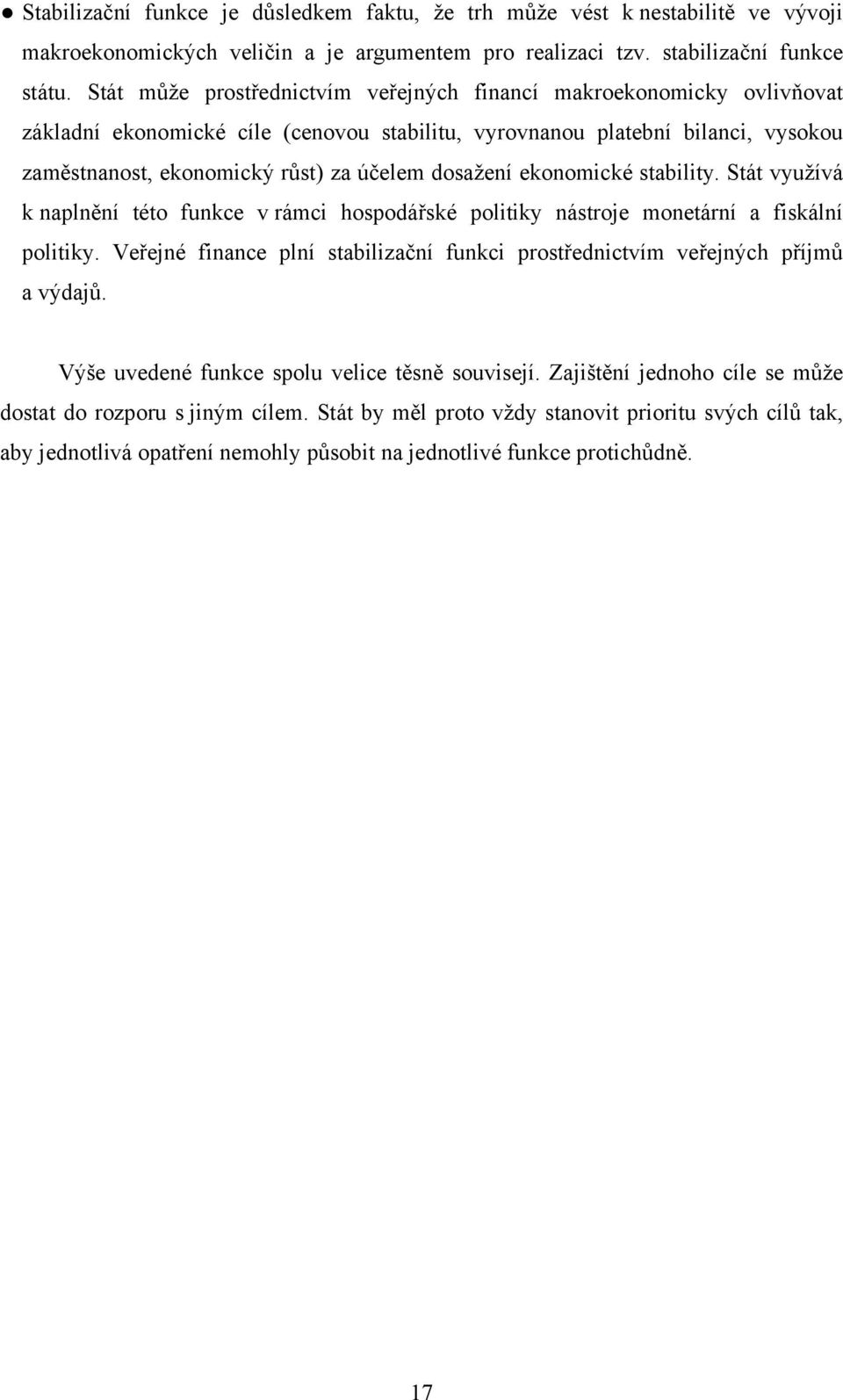 dosažení ekonomické stability. Stát využívá k naplnění této funkce v rámci hospodářské politiky nástroje monetární a fiskální politiky.