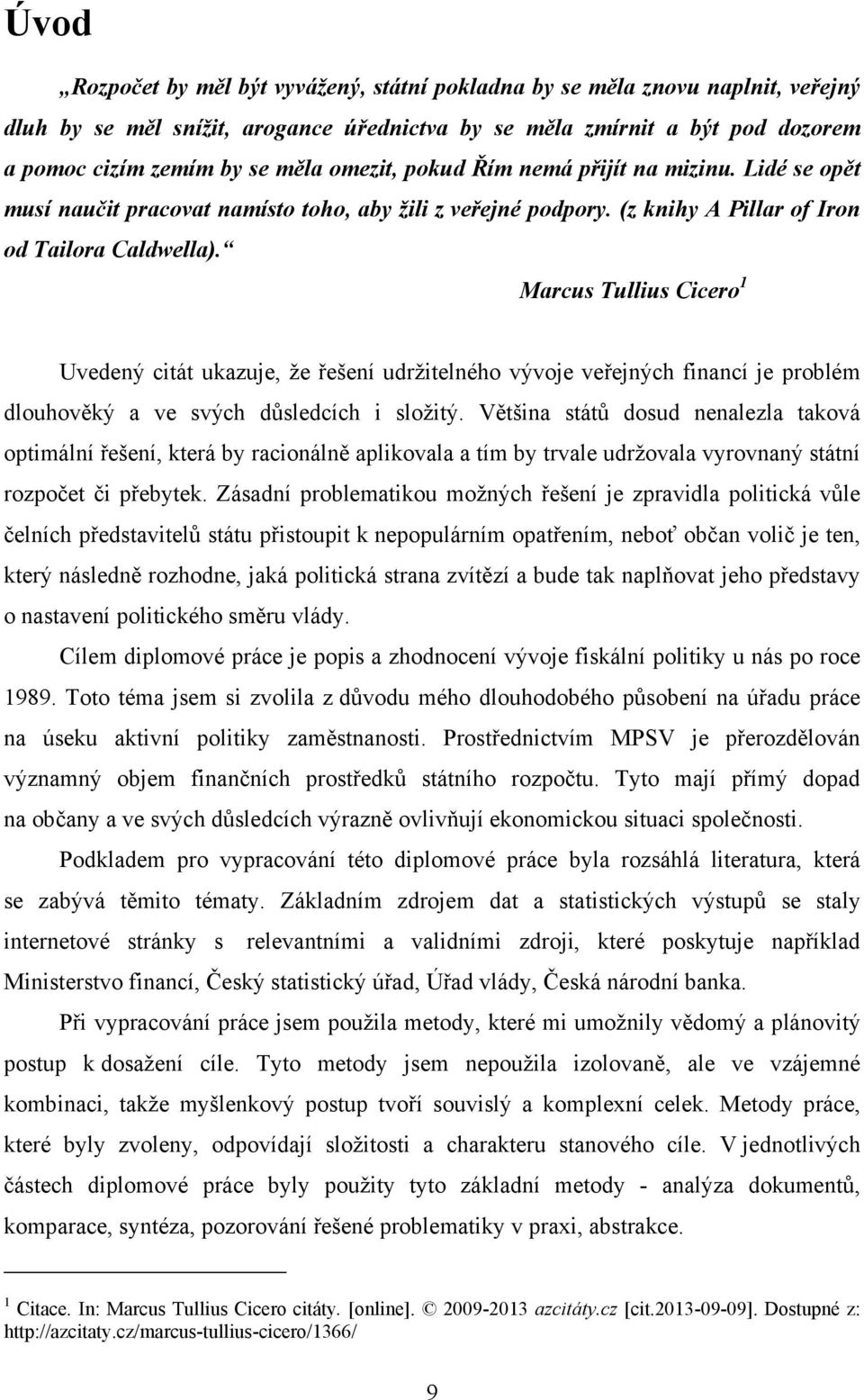 Marcus Tullius Cicero 1 Uvedený citát ukazuje, že řešení udržitelného vývoje veřejných financí je problém dlouhověký a ve svých důsledcích i složitý.