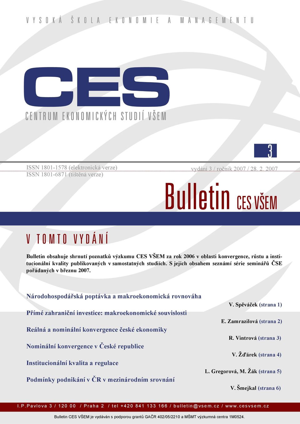 . 2. 2007 Bulletin CES VŠEM V TOMTO VYDÁNÍ Bulletin obsahuje shrnutí poznatků výzkumu CES VŠEM za rok 2006 v oblasti konvergence, růstu a institucionální kvality publikovaných v samostatných studiích.