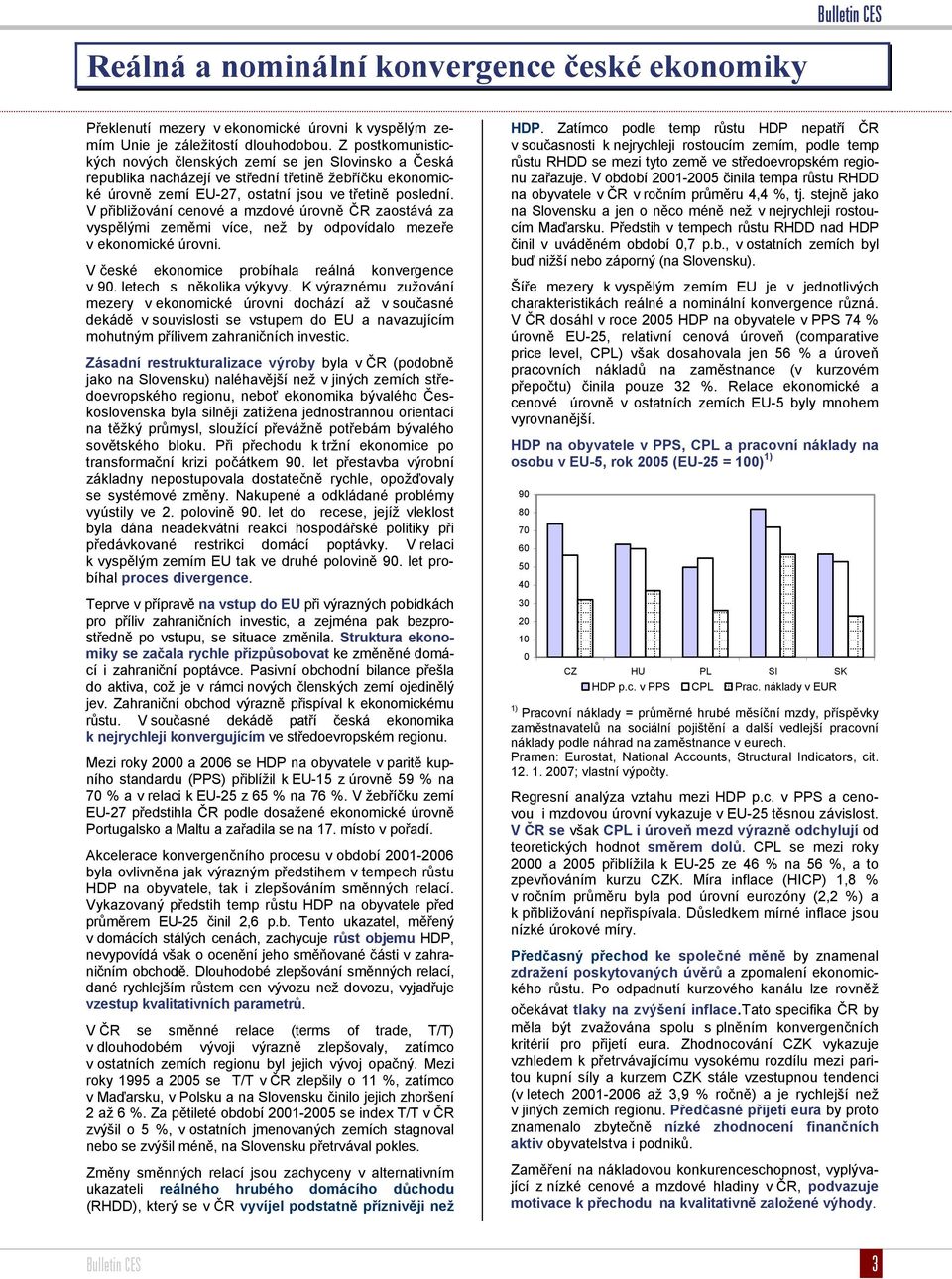V přibližování cenové a mzdové úrovně ČR zaostává za vyspělými zeměmi více, než by odpovídalo mezeře v ekonomické úrovni. V české ekonomice probíhala reálná konvergence v 90. letech s několika výkyvy.