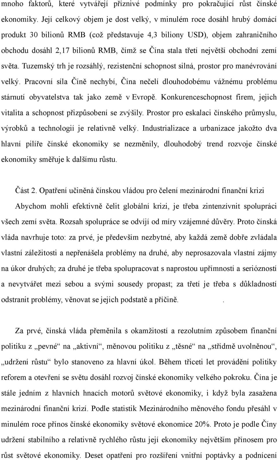 třetí největší obchodní zemí světa. Tuzemský trh je rozsáhlý, rezistenční schopnost silná, prostor pro manévrování velký.