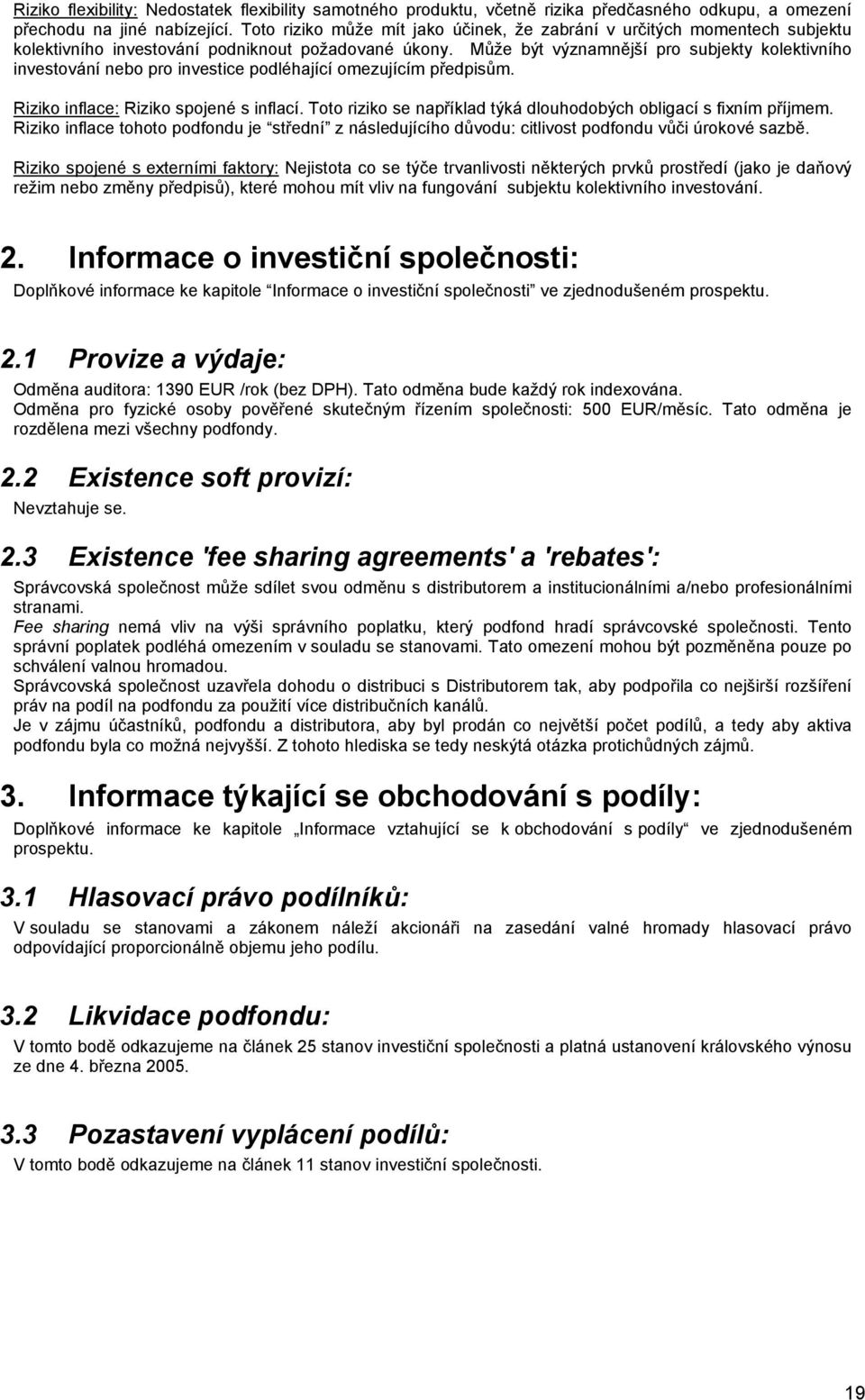 Může být významnější pro subjekty kolektivního investování nebo pro investice podléhající omezujícím předpisům. Riziko inflace: Riziko spojené s inflací.