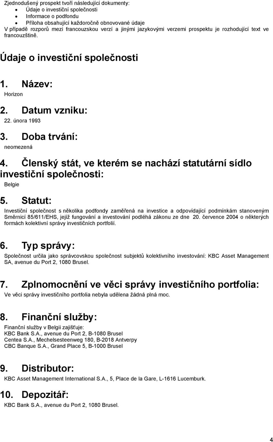 Členský stát, ve kterém se nachází statutární sídlo investiční společnosti: Belgie 5.