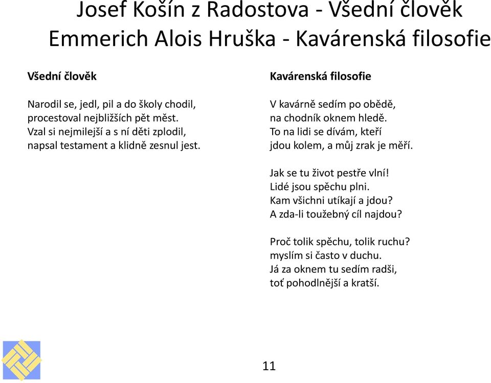 Kavárenská filosofie V kavárně sedím po obědě, na chodník oknem hledě. To na lidi se dívám, kteří jdou kolem, a můj zrak je měří.