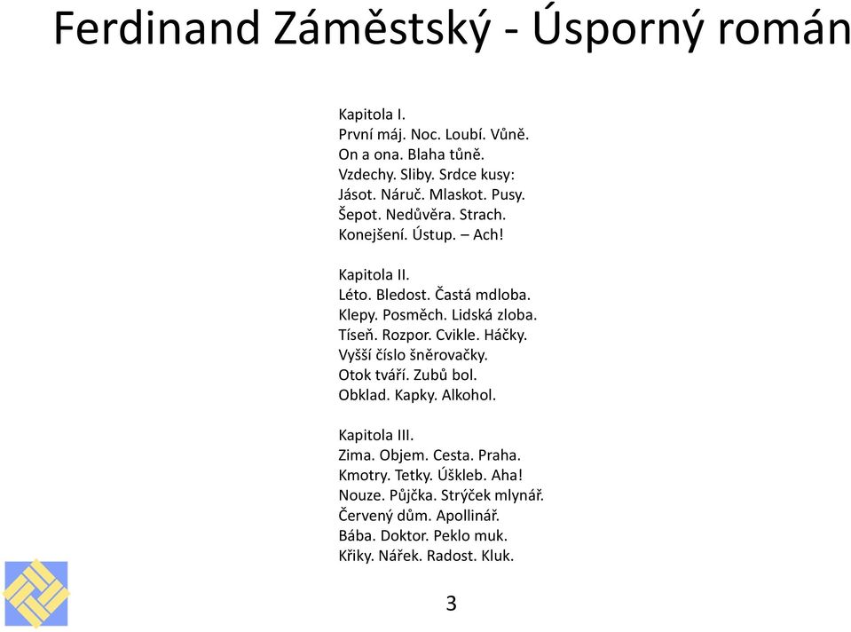 Lidská zloba. Tíseň. Rozpor. Cvikle. Háčky. Vyšší číslo šněrovačky. Otok tváří. Zubů bol. Obklad. Kapky. Alkohol. Kapitola III. Zima.